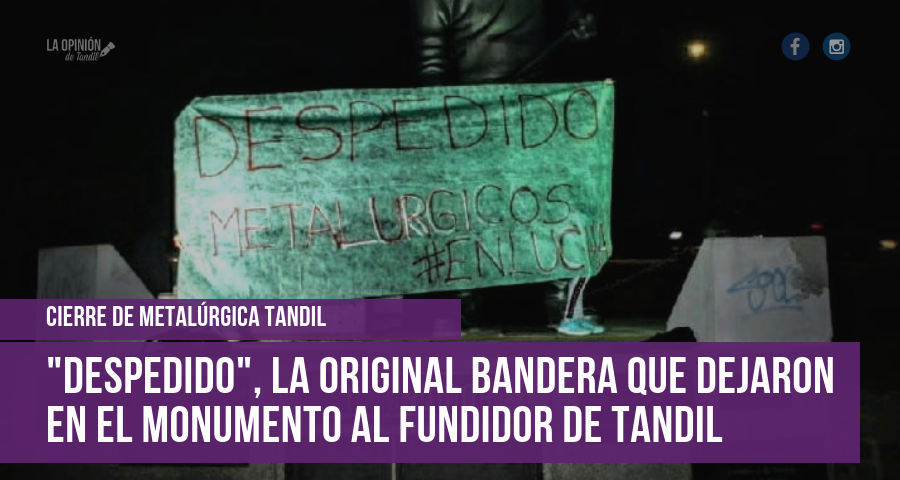 «Despedido» el mensaje que dejaron en el monumento al Fundidor los trabajadores de Metalúrgica Tandil