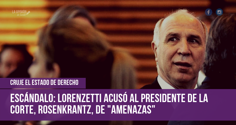 Escándalo: Lorenzetti acusó a Rosenkrantz de «amenazas»