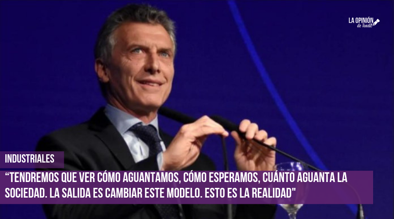 La UIA durísima con Macri: “Si la sociedad quiere suicidarse, seguirá con este modelo”