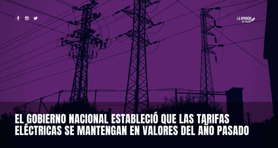 El Gobierno Nacional mantiene hasta el 31 de octubre las mismas tarifas eléctricas del año pasado